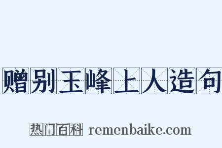 赠别玉峰上人造句是什么意思的图片